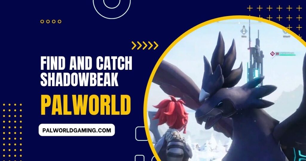 Find And Catch Shadowbeak In Palworld