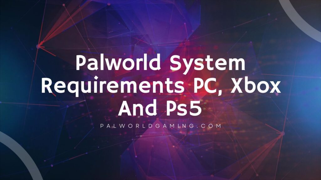 Palworld System Requirements PC, Xbox And Ps5