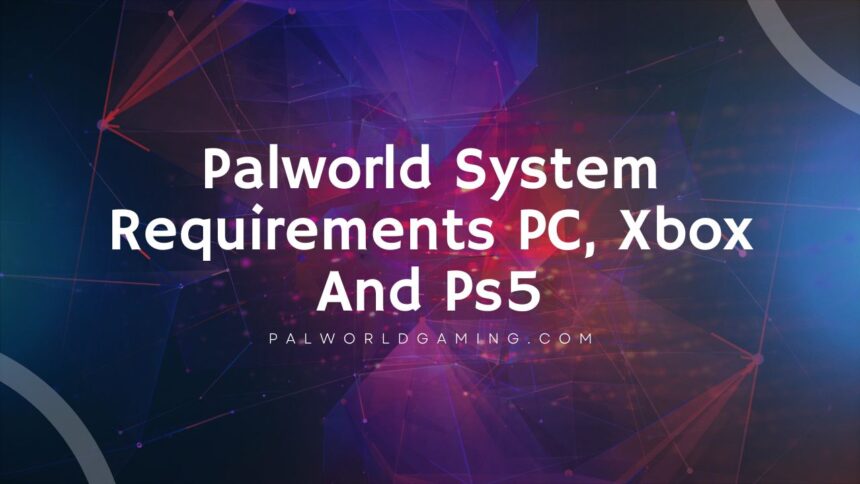 Palworld System Requirements PC, Xbox And Ps5