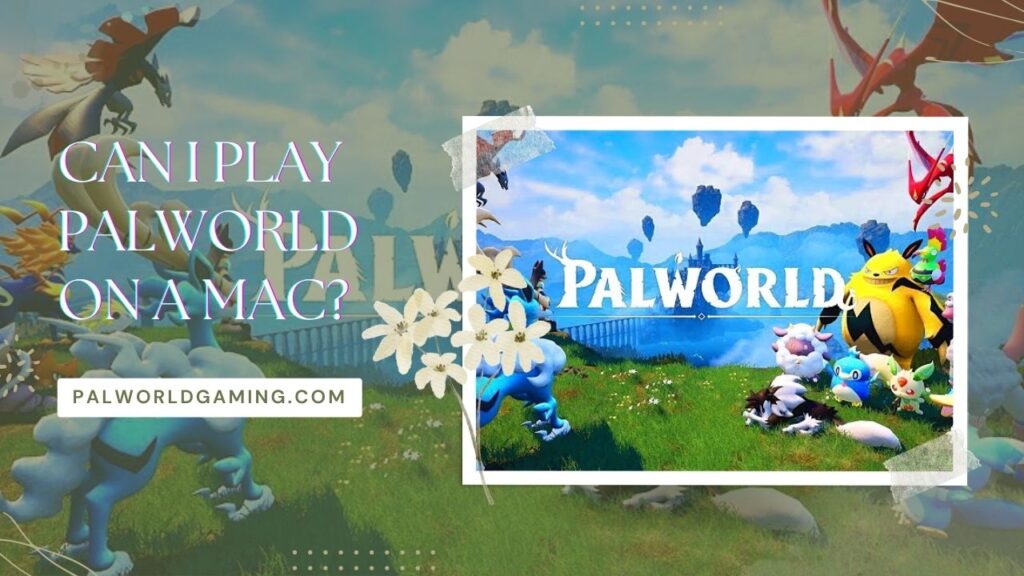 Can I Play Palworld On A Mac?