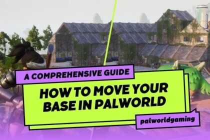 How To Move Your Base in Palworld: A Comprehensive Guide