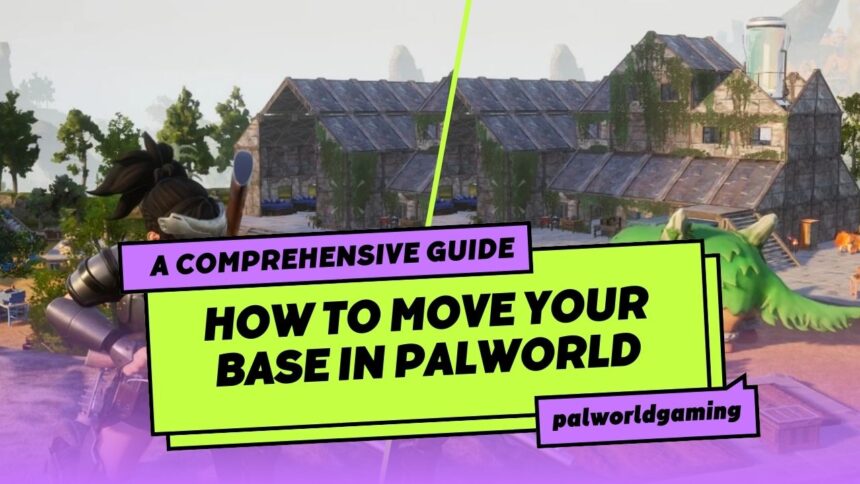 How To Move Your Base in Palworld: A Comprehensive Guide