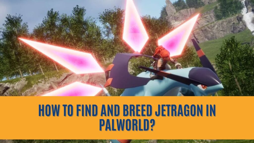 How to Find and Breed Jetragon in Palworld?