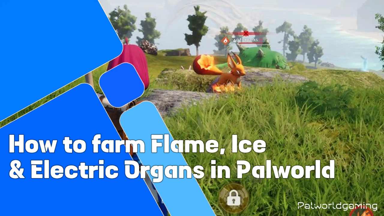 How To Farm Flame, Ice & Electric Organs In Palworld