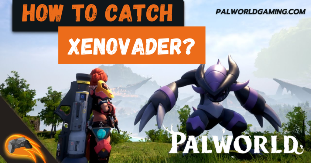 How to Catch Xenovader In Palworld?