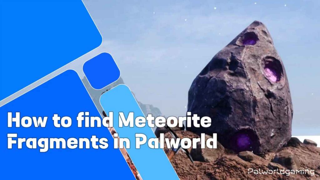 How To Find Meteorite Fragments In Palworld