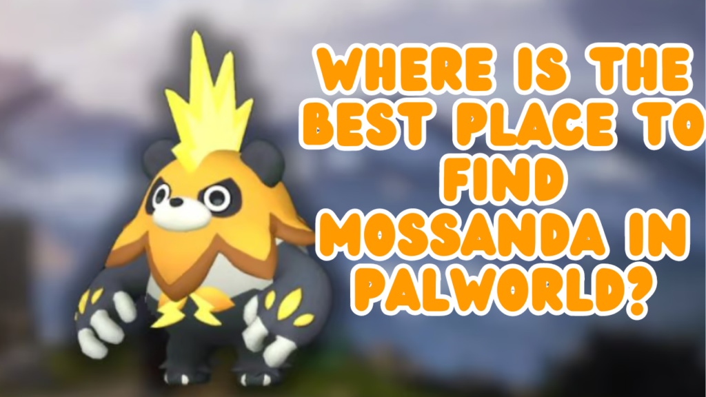 Where Is The Best Place To Find Mossanda In Palworld?