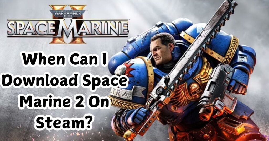 When Can I Download Space Marine 2 On Steam?