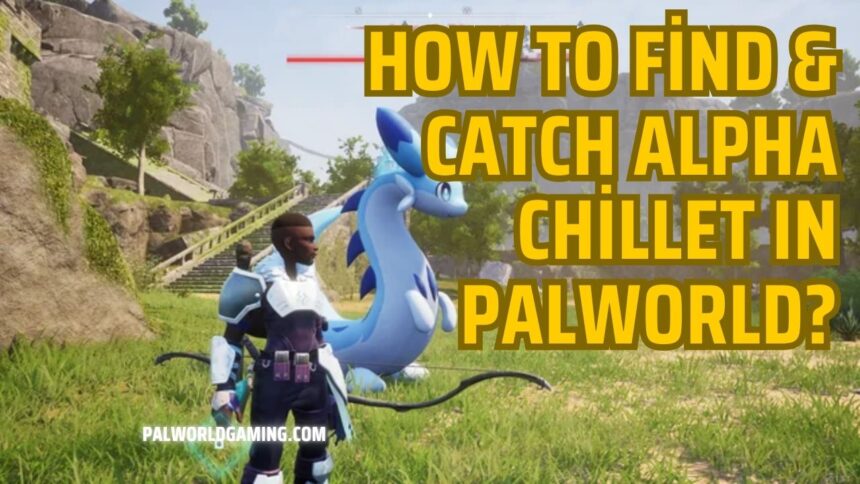 How To Find & Catch Alpha Chillet In Palworld?